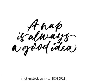 Nap is always good idea ink pen vector calligraphy. Funny saying, quote handwritten isolated lettering. Poster, t shirt decorative print. Relaxation humorous cursive inscription. Rest, break from work