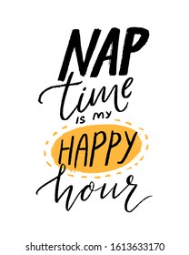 Nap time is my happy hour. Funny quote for shirt print. Hand lettering design, black handwritten text isolated on white background