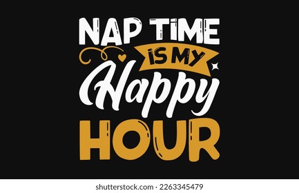 Nap time is my happy hour - Mother's day svg t-shirt design. celebration in calligraphy text or font means March 21 Mother's Day in the Middle East. greeting cards, mugs, brochures, posters, labels. svg