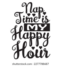 Nap Time Is My Happy Hour, Mother's day shirt print template, typography design for mom mommy mama daughter grandma girl women aunt mom life child best mom adorable shirt