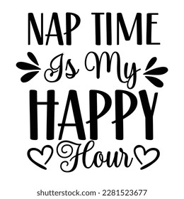 Nap Time Is My Happy hour, Funny Hand Lettering Quote, apparel printable print, mug, tote bag, postcard. Black and white. Vector Illustration. Moms life, motherhood poster