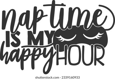 Nap Time Is My Happy Hour - Mom Life