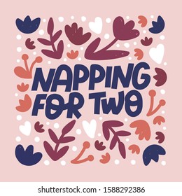 Napping for two lettering on floral background. Pregnancy saying sketch drawing. Childbearing phrase ink brush inscription. Mother care concept. Maternity poster, banner, t shirt design