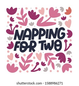 Napping for two lettering on floral background. Pregnancy sketch drawing. Childbearing phrase ink brush inscription on white background. Mother care concept. Maternity poster, banner, t shirt design