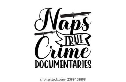 Naps True Crime Documentaries- True Crime t- shirt design, Hand drawn vintage illustration with hand-lettering and decoration elements, greeting card template with typography text