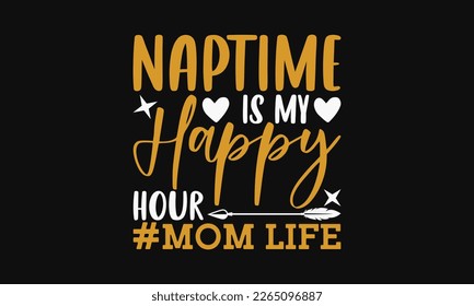 Naptime is my happy hour - Mother's Day Svg t-shirt design. Hand Drawn Lettering Phrases, Calligraphy T-Shirt Design, Ornate Background, Handwritten Vector, Eps 10.