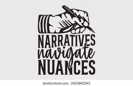 Narratives Navigate Nuances 	–Writer T-Shirt Designs, Conceptual Handwritten Phrase Calligraphic, Vector Illustration With Hand-Drawn Lettering, For Poster, Hoodie, Mug , Banner, Flyer And Wall.