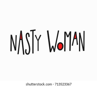 Nasty woman t-shirt quote feminist lettering. Calligraphy inspiration graphic design typography element. Hand written card. Simple vector sign. Protest against patriarchy sexism misogyny female