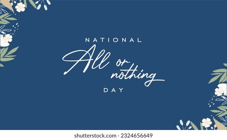 National All Or Nothing Day,  background template Holiday concept