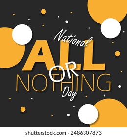 National All or Nothing Day event banner. Bold text with round decorations on black background to celebrate on July 26th