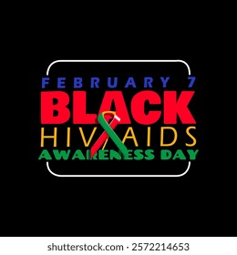 National Black HIV AIDS Awareness Day to celebrate on February 7th. Commemorating awareness among the African American community regarding HIV and AIDS.