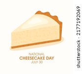 National Cheesecake Day vector. Slice of classic cream cheesecake icon vector. July 30. Important day