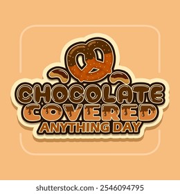 National Chocolate Covered Anything Day to celebrate on December 16th. Bold text covered in melted chocolate with a pretzel bread and cashew nuts. Food event banner.