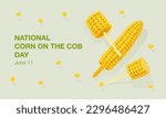 National Corn on the Cob Day banner on June 11th. Sweet golden corn, grains, cob on a holder, corn on a stick, a piece of corn, maize. Summer food vector illustration