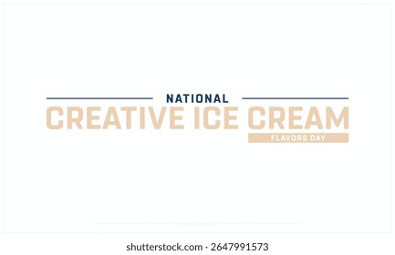 National Creative Ice Cream Flavors Day design on white background, Typographic Design of Creative Ice Cream Flavors Day, Vector Design of Creative Ice Cream Flavors Day, Creative Ice Cream Flavors