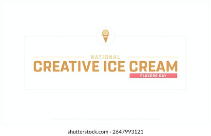 National Creative Ice Cream Flavors Day design on white background, Typographic Design of Creative Ice Cream Flavors Day, Vector Design of Creative Ice Cream Flavors Day, Creative Ice Cream Flavors