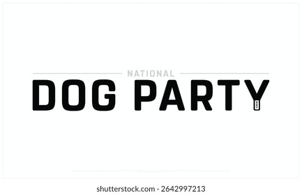 National Dog Party Day design on white background, Typographic Design of National Dog Party Day, Vector Design of National Dog Party Day, National Dog Party Day