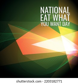 National Eat What You Want Day  . Design suitable for greeting card poster and banner