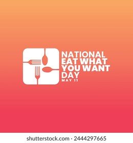 National Eat What You Want day, May 11, social media post, card greeting, banner, template design, print, suitable for event, website, vector illustration, with spoon and fork illustration.