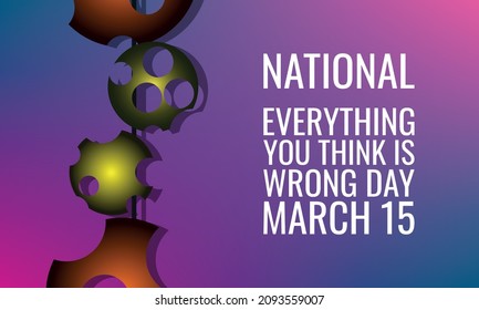 National Everything You Think is Wrong Day. Design suitable for greeting card poster and banner