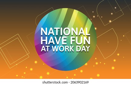 National Have Fun At Work Day.Geometric Design Suitable For Greeting Card Poster And Banner