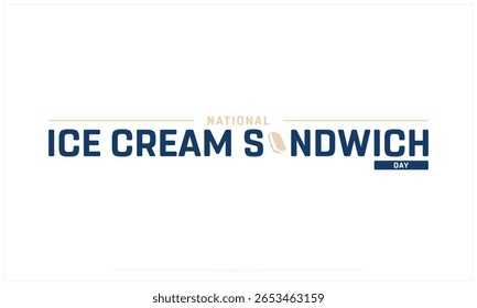National Ice Cream Sandwich Day design on white background, Typographic Design of National Ice Cream Sandwich Day, Vector Design of National Ice Cream Sandwich Day, National Ice Cream Sandwich Day