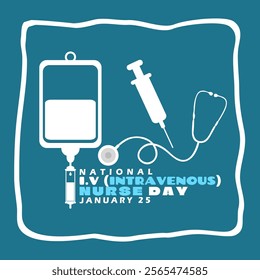 National IV (Intravenous) Nurse Day to celebrate on January 25th. Icons of IV bag, syringe and stethoscope with bold text in frame on dark teal background. Health event banner