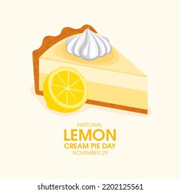 National Lemon Cream Pie Day vector. Slice of lemon cream cake with whipped cream icon vector. November 29. Important day