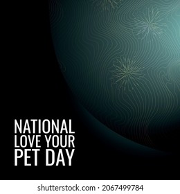 National Love Your Pet Day. Design suitable for greeting card poster and banner