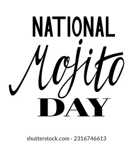 National Mojito Day. Typography quote. Holiday concept. Vector calligraphy phrase. Lettering vector illustration for poster, card, banner. Black and white lettering. Mojito