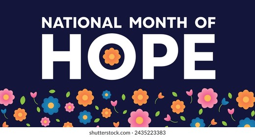 National Month of Hope. letters and with flowers underneath. Great for cards, banners, posters, social media and more. Dark blue background.
