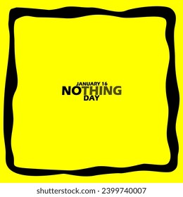 National Nothing Day event banner. An empty frame with bold text on yellow background to celebrate on January 16th