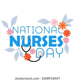 National Nurses Day Lettering Text with Stethoscope and Flowers