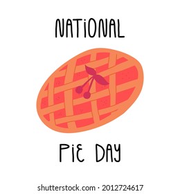 National pie day greeting card design with lettering. A cute berry or fruit pie, sweet pastry dessert. Traditional American meal. Cartoon style vector isolated illustration.