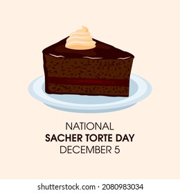 National Sacher Torte Day vector. Slice of chocolate cake with whipped cream on a plate vector. Austrian traditional cake icon vector. Sacher Torte Day Poster, December 5. Important day