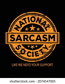 National Sarcasm Society (Like we Need Your Support) | Funny Sarcastic T-Shirt