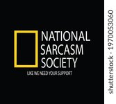 NATIONAL SARCASM SOCIETY FOR SARCASTIC PEOPLE WHO UNDERSTAND SARCASM AS WELL