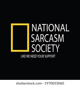 NATIONAL SARCASM SOCIETY FOR SARCASTIC PEOPLE WHO UNDERSTAND SARCASM AS WELL