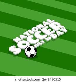 National Soccer Day to celebrate on July 28th. A soccer ball with bold text on a green soccer field. Sport event banner.