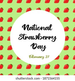 National Strawberry Day February 27 - lettering text. White round circle frame on light green pattern with strawberries.  Summer template for greeting cards, wedding invitations, posters, banners, web