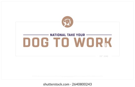 National Take your Dog to Work design on white background, Typographic Design of National Take your Dog to Work, Vector Design of National Take your Dog to Work, National Take your Dog to Work