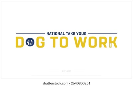 National Take your Dog to Work design on white background, Typographic Design of National Take your Dog to Work, Vector Design of National Take your Dog to Work, National Take your Dog to Work