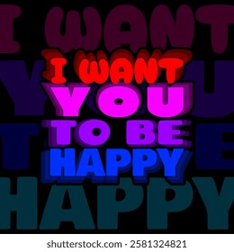 National I Want You to be Happy Day to celebrate on March 3rd. Be happy today. Colorful bold text on black background.