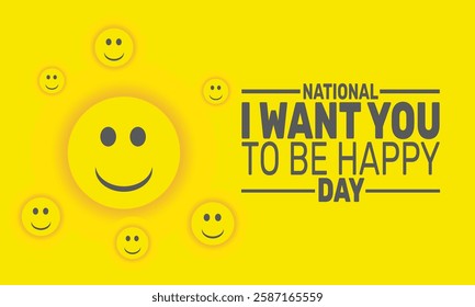 National I Want You To Be Happy Day. This holiday-themed design is perfect for backgrounds, banners, greeting cards, posters with text inscription, Classic social media posts. Vector illustration