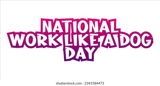 National Work Like A Dog Day Lettering style. Holiday concept. Template for background, Web banner, card, poster, t-shirt with text inscription