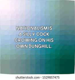 Nationalism is a silly cock crowing on his own dunghill