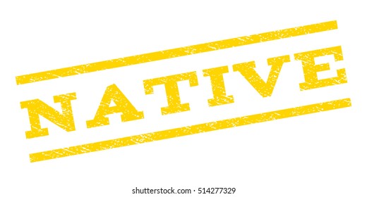 Native watermark stamp. Text caption between parallel lines with grunge design style. Rubber seal stamp with dust texture. Vector yellow color ink imprint on a white background.