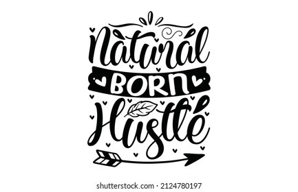 Natural born hustle -  Inspirational vector Hand-drawn typography poster. T-shirt calligraphic design. Good for T-shirt print, greeting card, poster, label, a mug, and gift design.