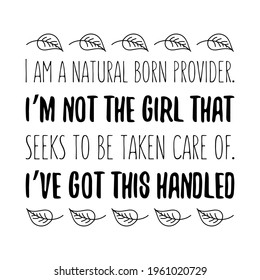 I am a natural born provider. I’m not the girl that seeks to be taken care of. I’ve got this handled. Vector Quote
