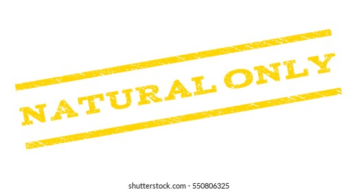 Natural Only watermark stamp. Text tag between parallel lines with grunge design style. Rubber seal stamp with scratched texture. Vector yellow color ink imprint on a white background.